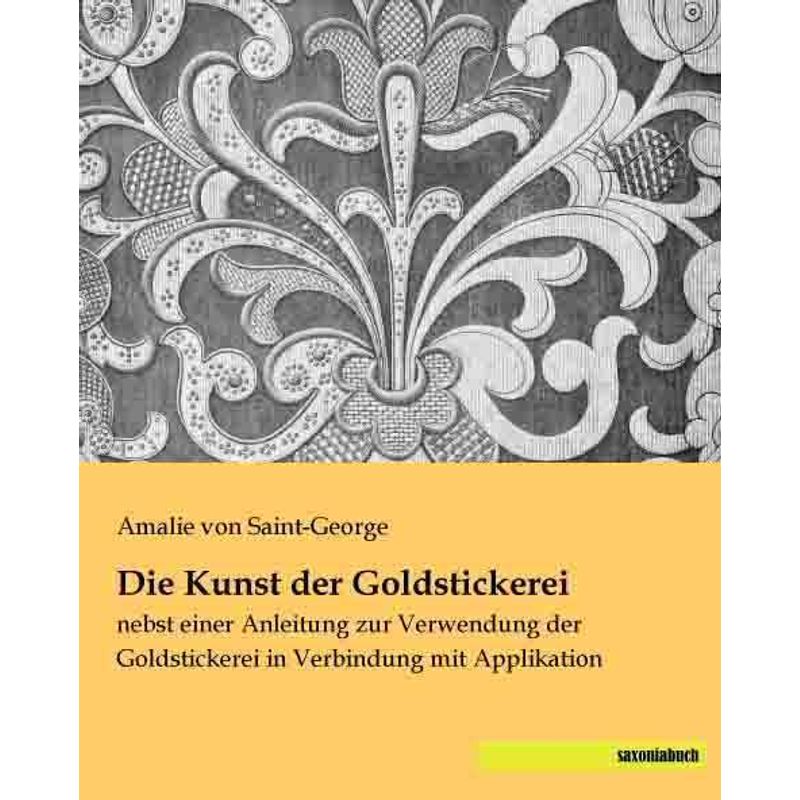 Die Kunst Der Goldstickerei - Amalie von Saint-George, Kartoniert (TB) von saxoniabuch.de