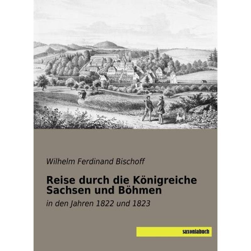 Reise Durch Die Königreiche Sachsen Und Böhmen - Wilhelm Ferdinand Bischoff, Kartoniert (TB) von saxoniabuch.de