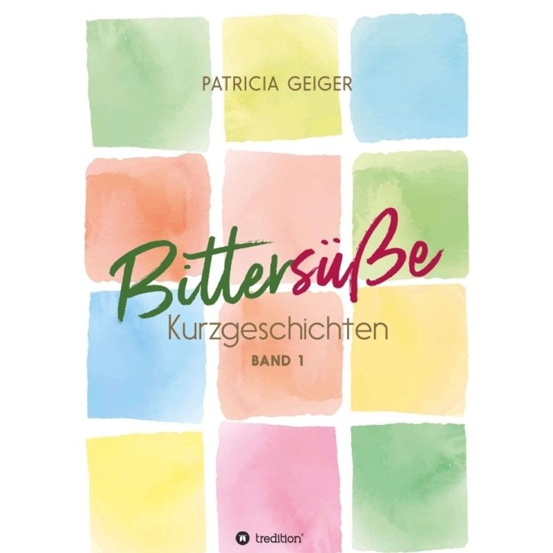 Bittersüße Kurzgeschichten - Patricia Geiger, Kartoniert (TB) von tredition