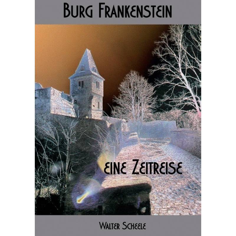 Burg Frankenstein - Eine Zeitreise - Walter Scheele, Kartoniert (TB) von tredition
