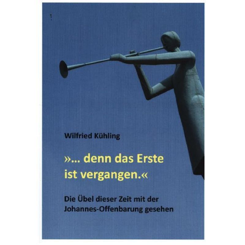 "... Denn Das Erste Ist Vergangen." - Wilfried Kühling, Kartoniert (TB) von tredition