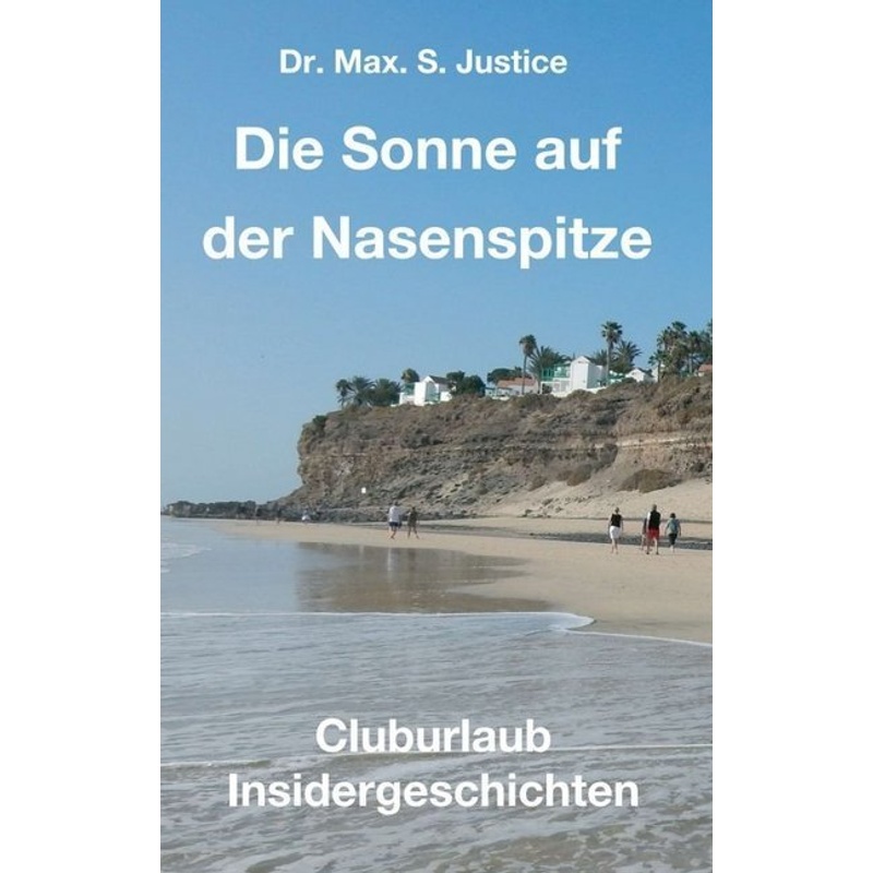 Die Sonne Auf Der Nasenspitze - Max. S. Justice, Kartoniert (TB) von tredition