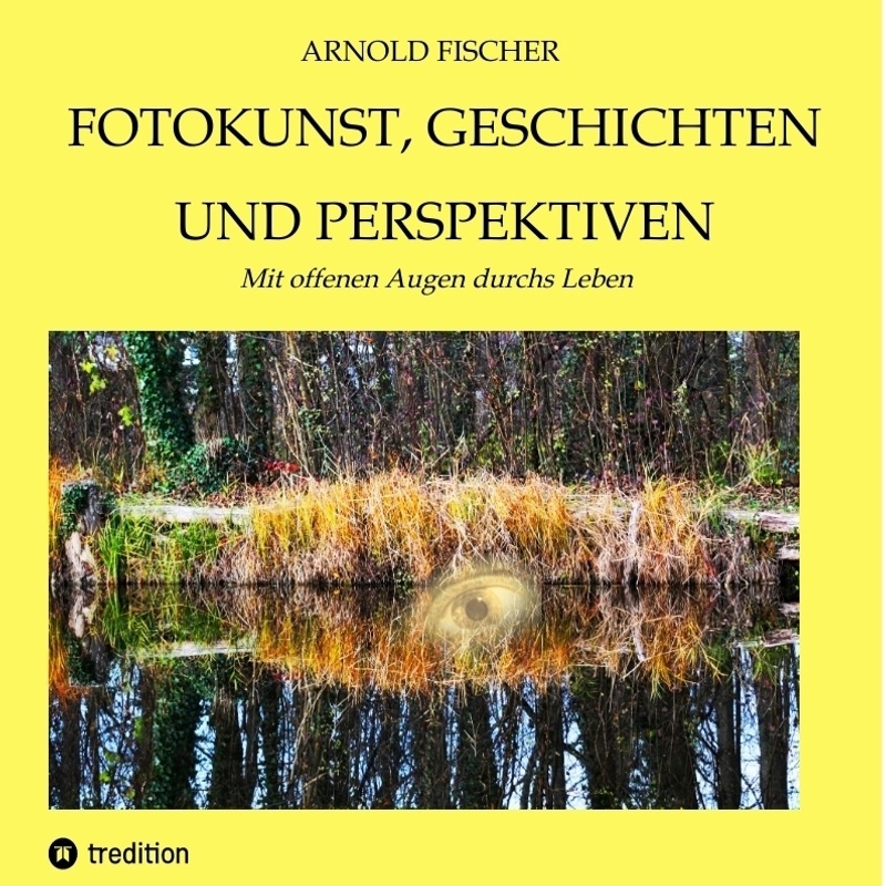 Fotokunst, Geschichten Und Perspektiven - Arnold Fischer, Kartoniert (TB) von tredition