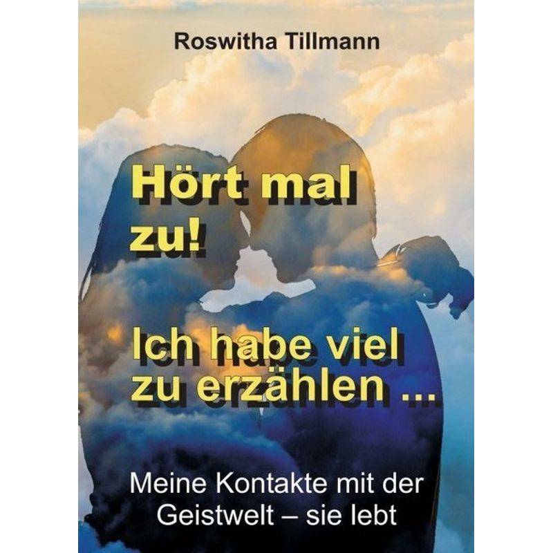 Hört Mal Zu, Ich Habe Viel Zu Erzählen! - Roswitha Tillmann, Kartoniert (TB) von tredition