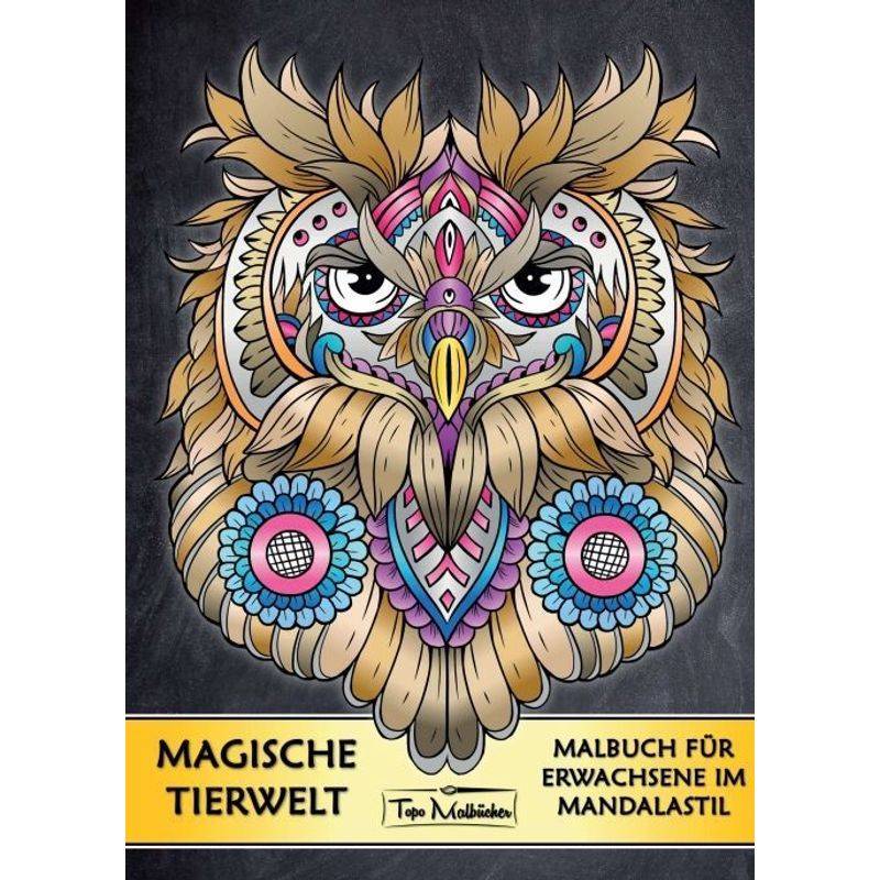 Malbuch Mit Tieren: Magische Tierwelt Ausmalbilder Im Mandala Stil - Topo Malbücher® - Topo Malbücher, Kartoniert (TB) von tredition