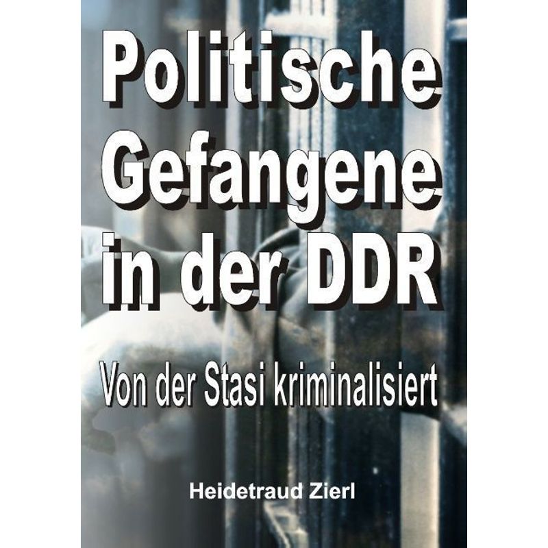 Politische Gefangene In Der Ddr - Heidetraud Zierl, Kartoniert (TB) von tredition