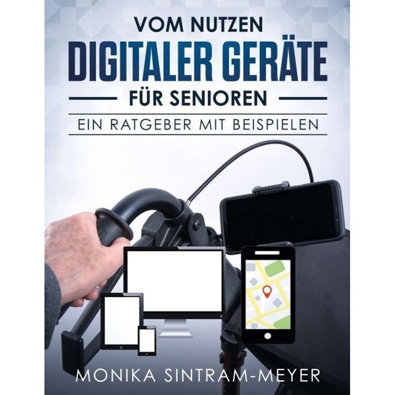 Vom Nutzen Digitaler Geräte Für Senioren - Monika Sintram-Meyer, Kartoniert (TB) von tredition