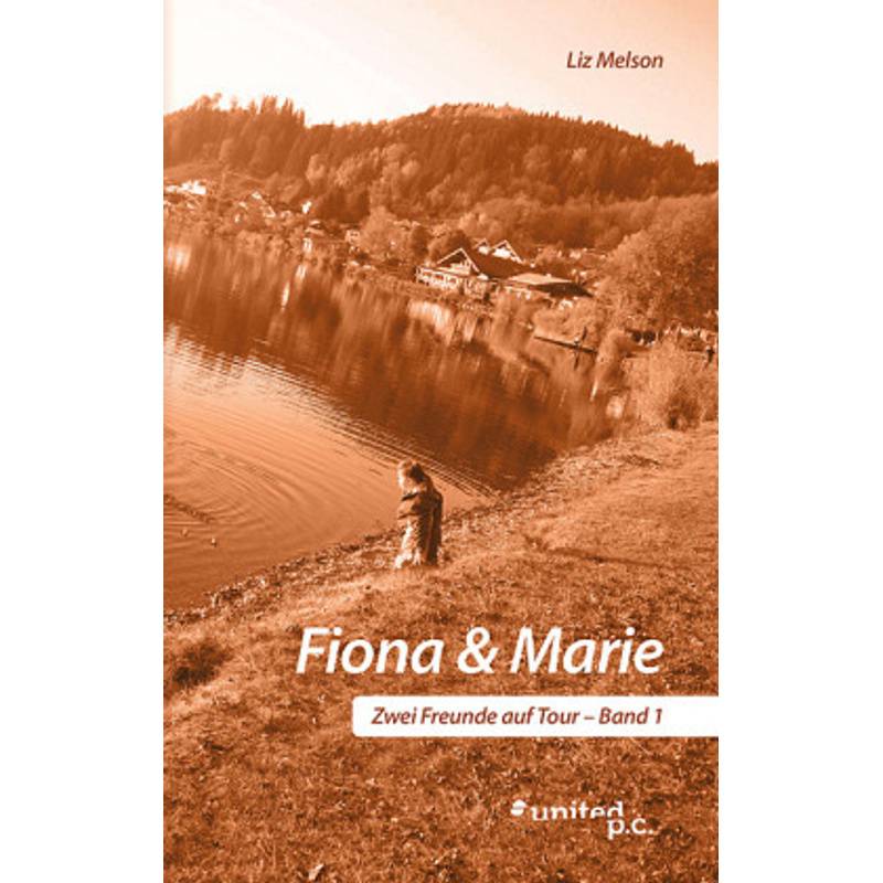 Fiona & Marie - Zwei Freunde Auf Tour - Liz Melson, Kartoniert (TB) von united p.c. Verlag