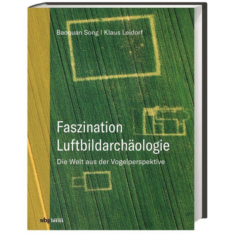 Faszination Luftbildarchäologie - Baoquan Song, Klaus Leidorf, Gebunden von wbg Theiss