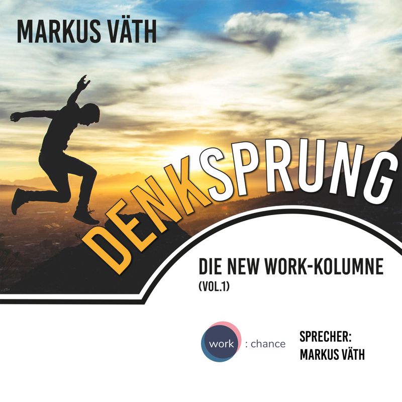 Die New Work - Kolumne - 1 - Denksprung - Markus Väth (Hörbuch-Download) von work:chance