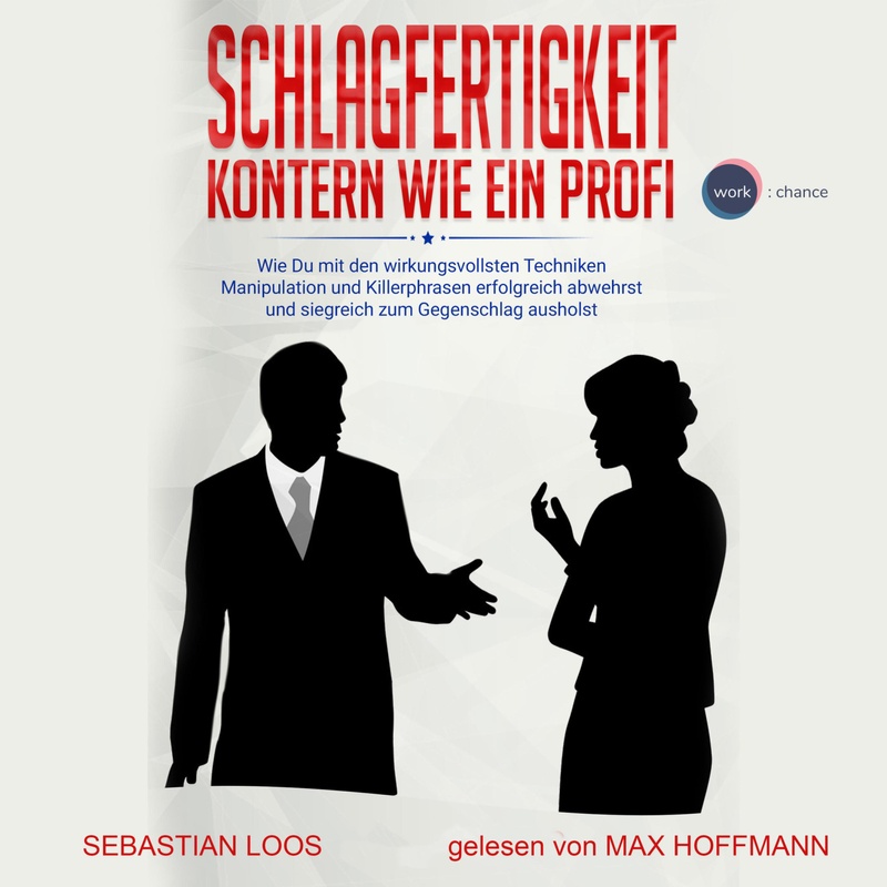 Schlagfertigkeit: Kontern wie ein Profi - Sebastian Loos (Hörbuch-Download) von work:chance